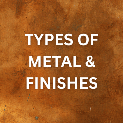 Types of Metal & Finishes